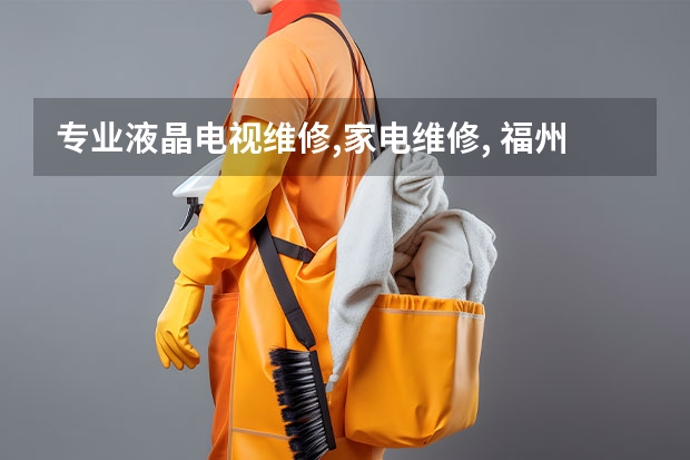 专业液晶电视维修,家电维修, 福州鼓楼电视维修公司_福州鼓楼电视维修电话