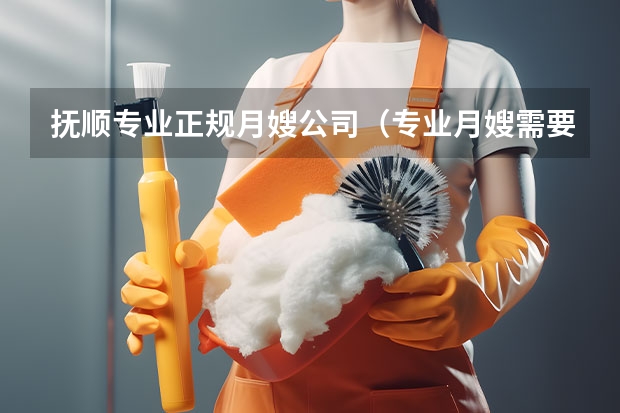 抚顺专业正规月嫂公司（专业月嫂需要学习的生活护理常识）