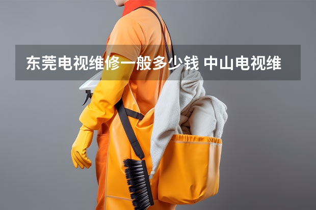 东莞电视维修一般多少钱 中山电视维修服务点_中山电视维修师傅电话