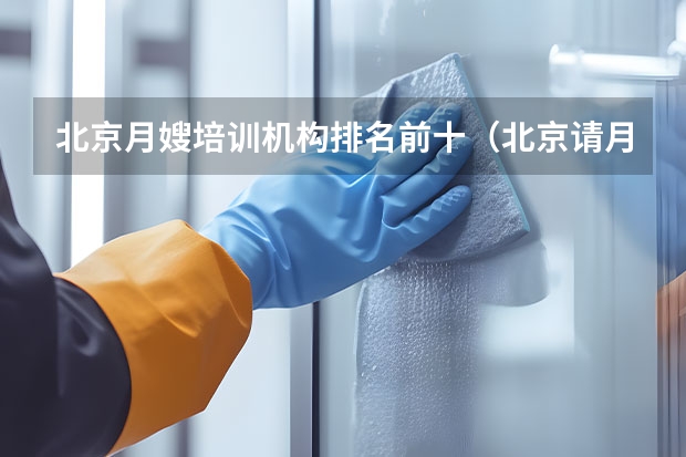 北京月嫂培训机构排名前十（北京请月嫂哪家好）