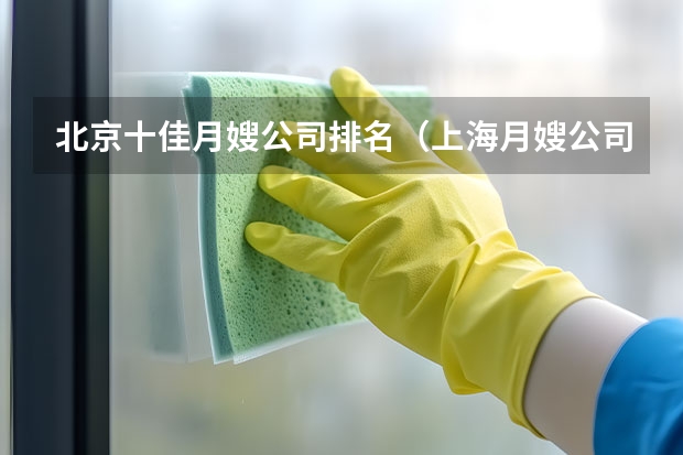 北京十佳月嫂公司排名（上海月嫂公司排名前十）