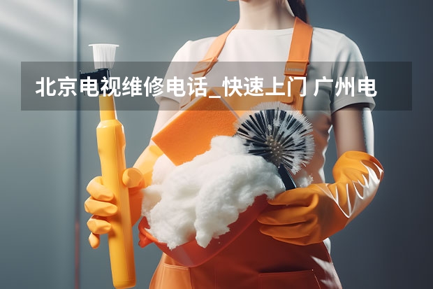 北京电视维修电话_快速上门 广州电视维修师傅电话
