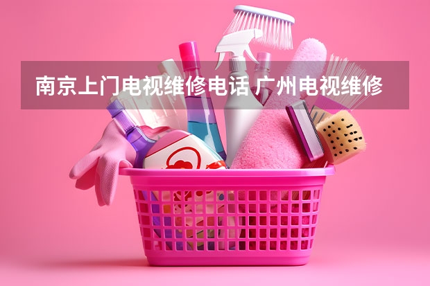 南京上门电视维修电话 广州电视维修电话