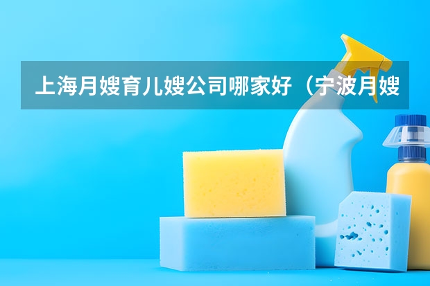 上海月嫂育儿嫂公司哪家好（宁波月嫂公司）