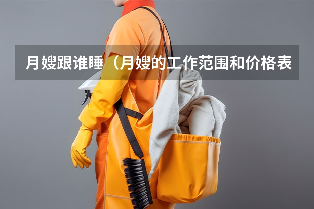 月嫂跟谁睡（月嫂的工作范围和价格表）