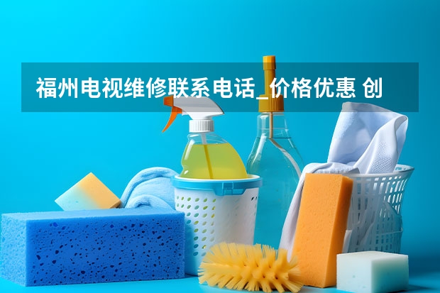福州电视维修联系电话_价格优惠 创维电视故障维修多少钱_创维电视维修电话