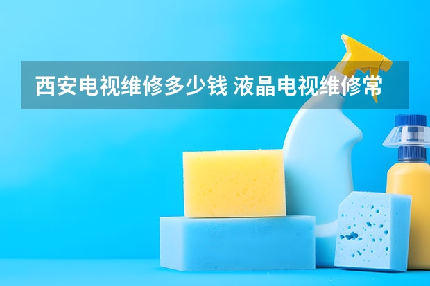 西安电视维修多少钱 液晶电视维修常见问题