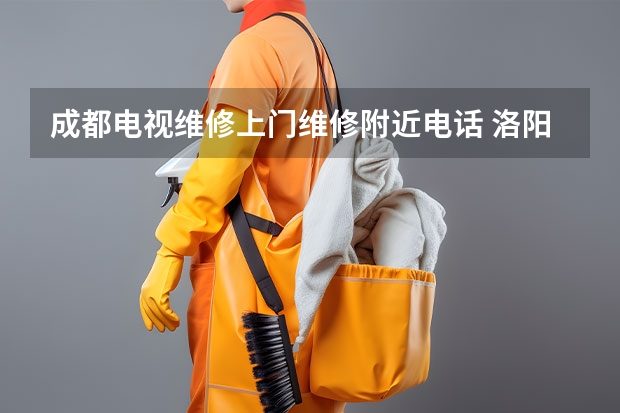 成都电视维修上门维修附近电话 洛阳洛龙区电视维修服务_洛阳洛龙区电视维修电话