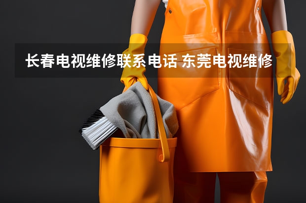 长春电视维修联系电话 东莞电视维修一般多少钱
