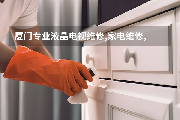 厦门专业液晶电视维修,家电维修, 东莞电视维修一般多少钱