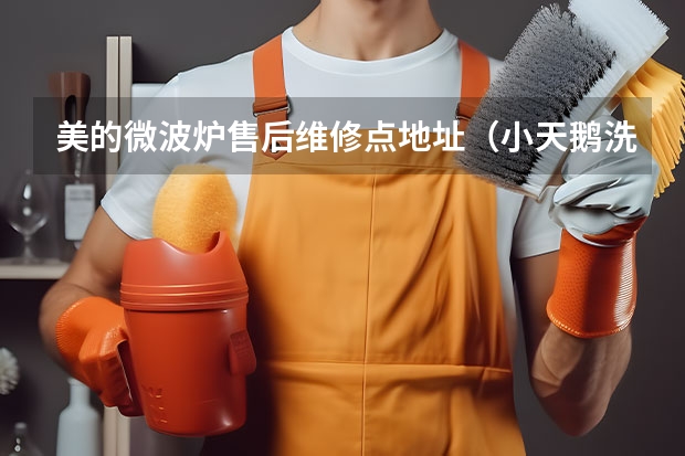 美的微波炉售后维修点地址（小天鹅洗衣机售后服务电话-400统一售后维修客服中心）