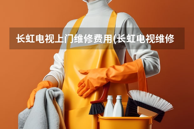 长虹电视上门维修费用(长虹电视维修电话号码) 厦门电视坏了怎么办_厦门电视维修电话