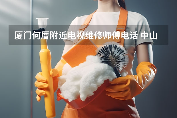 厦门何厝附近电视维修师傅电话 中山电视维修去哪里_中山电视维修服务点