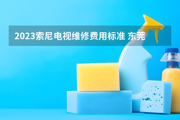 2023索尼电视维修费用标准 东莞电视维修公司电话