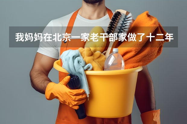 我妈妈在北京一家老干部家做了十二年的保姆现在老人去世了能分多少的补贴？