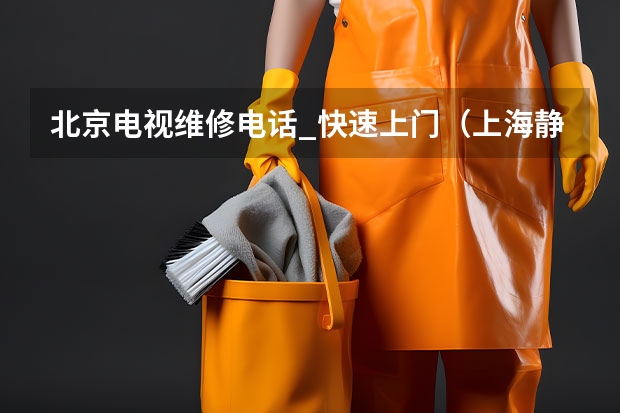 北京电视维修电话_快速上门（上海静安区电视维修电话_专业师傅上门）