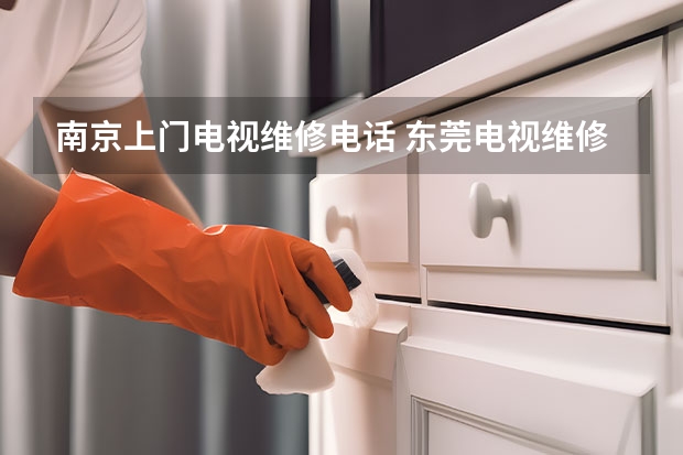 南京上门电视维修电话 东莞电视维修找谁_服务电话