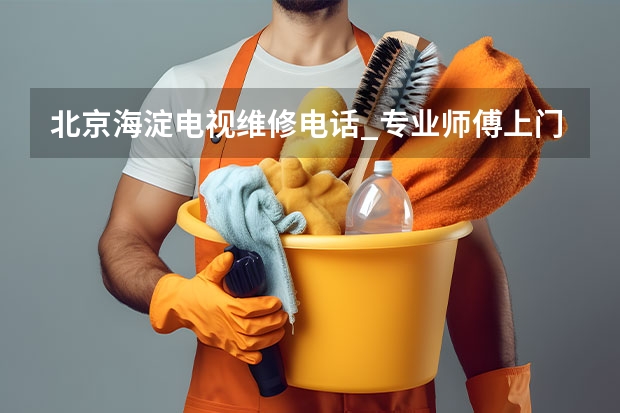 北京海淀电视维修电话_专业师傅上门服务 合肥电视维修电话