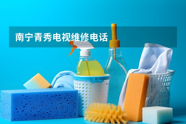 南宁青秀电视维修电话