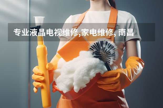 专业液晶电视维修,家电维修, 南昌电视维修服务电话_随时可预约