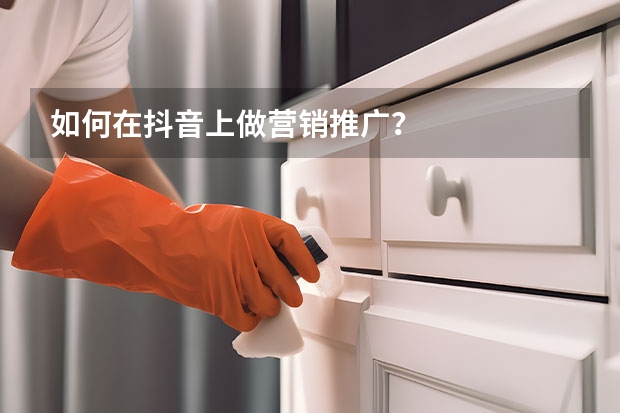 如何在抖音上做营销推广？