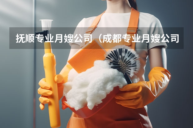 抚顺专业月嫂公司（成都专业月嫂公司推荐）