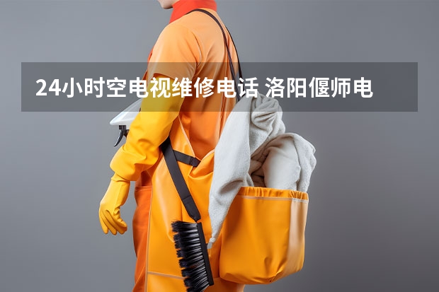 24小时空电视维修电话 洛阳偃师电视维修电话_洛阳偃师电视维修价格