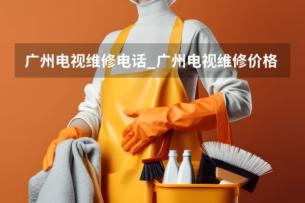 广州电视维修电话_广州电视维修价格 东莞电视机维修服务_东莞电视维修电话
