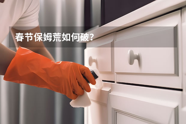 春节保姆荒如何破？