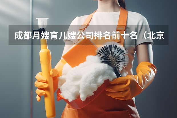 成都月嫂育儿嫂公司排名前十名（北京前十名月嫂公司都有哪家）