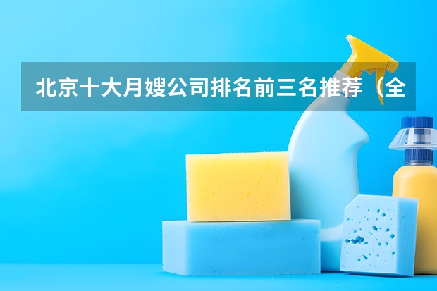 北京十大月嫂公司排名前三名推荐（全国十大月嫂公司排名）