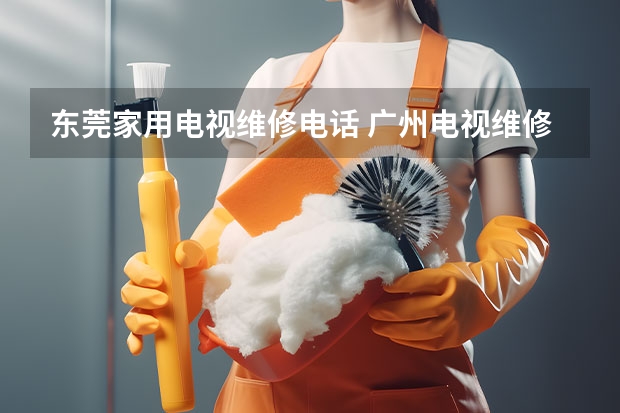 东莞家用电视维修电话 广州电视维修电话上门服务