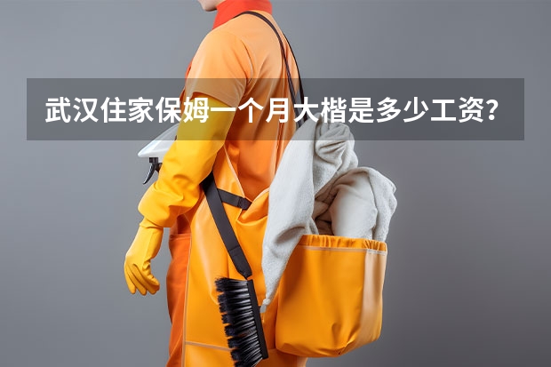 武汉住家保姆一个月大楷是多少工资？