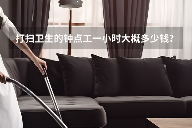 打扫卫生的钟点工一小时大概多少钱？