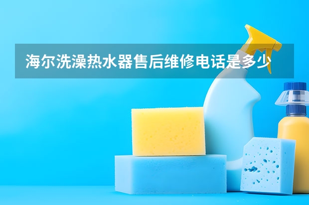 海尔洗澡热水器售后维修电话是多少
