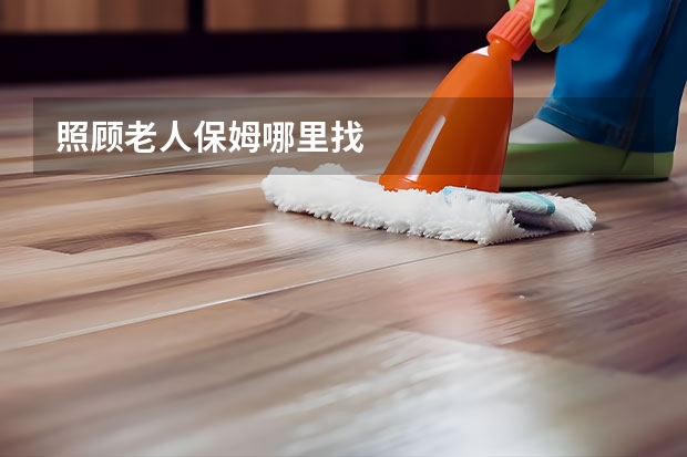 照顾老人保姆哪里找