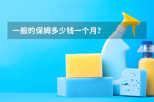 一般的保姆多少钱一个月？