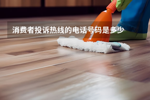 消费者投诉热线的电话号码是多少