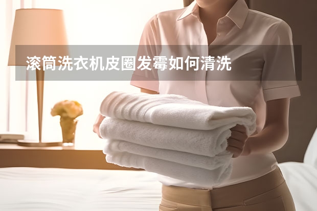 滚筒洗衣机皮圈发霉如何清洗