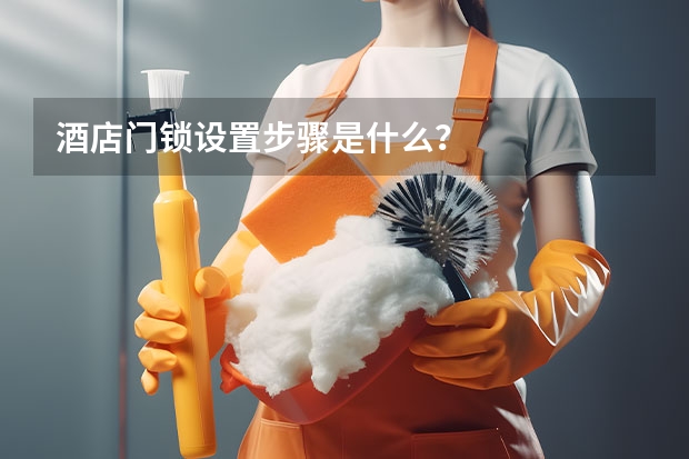 酒店门锁设置步骤是什么？