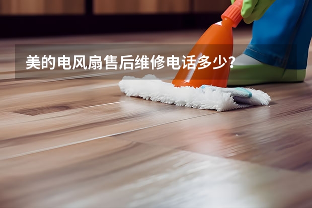 美的电风扇售后维修电话多少？