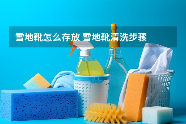 雪地靴怎么存放 雪地靴清洗步骤