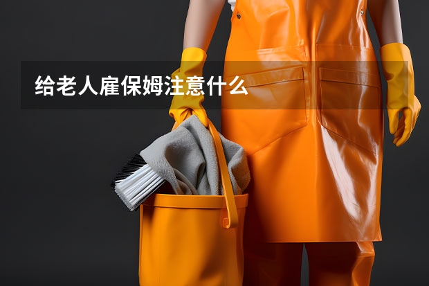 给老人雇保姆注意什么