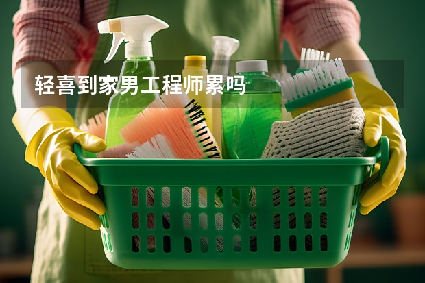 轻喜到家男工程师累吗