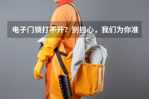 电子门锁打不开？别担心，我们为你准备了解决方法（电子门密码锁的使用方法）