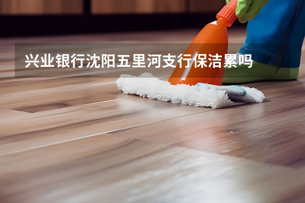兴业银行沈阳五里河支行保洁累吗