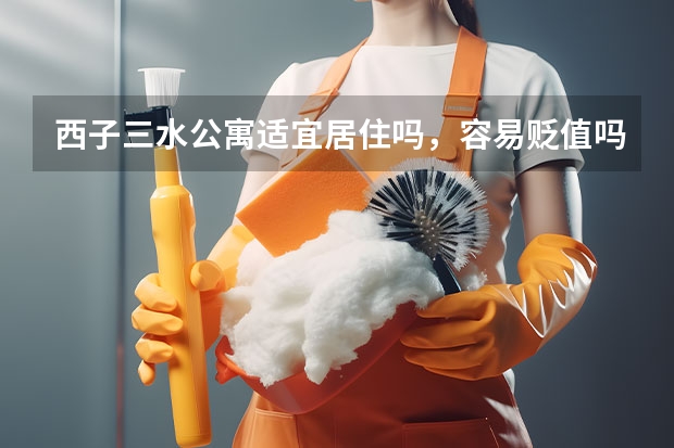 西子三水公寓适宜居住吗，容易贬值吗？