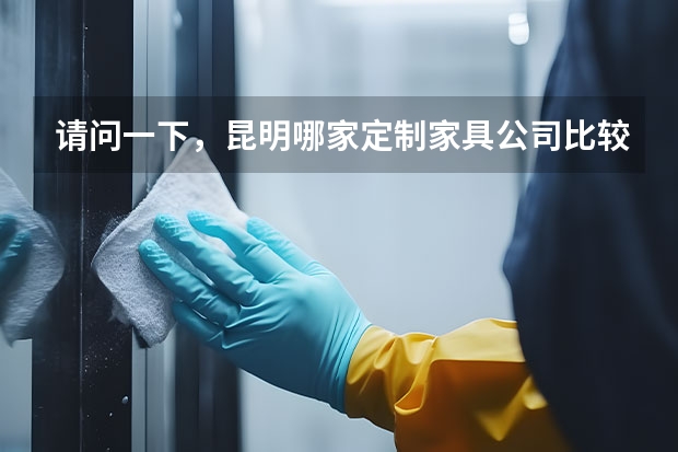 请问一下，昆明哪家定制家具公司比较靠谱呢？