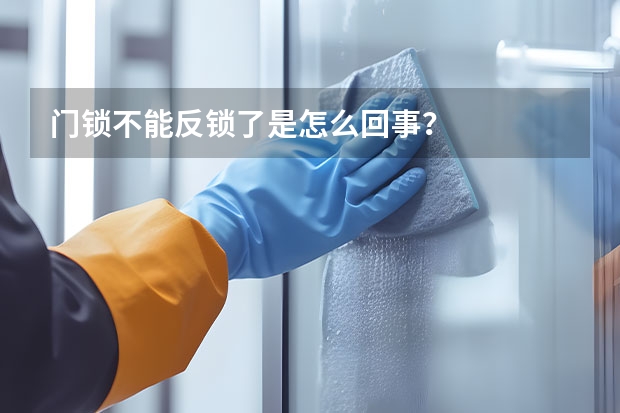 门锁不能反锁了是怎么回事？