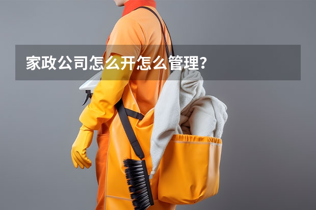家政公司怎么开怎么管理？